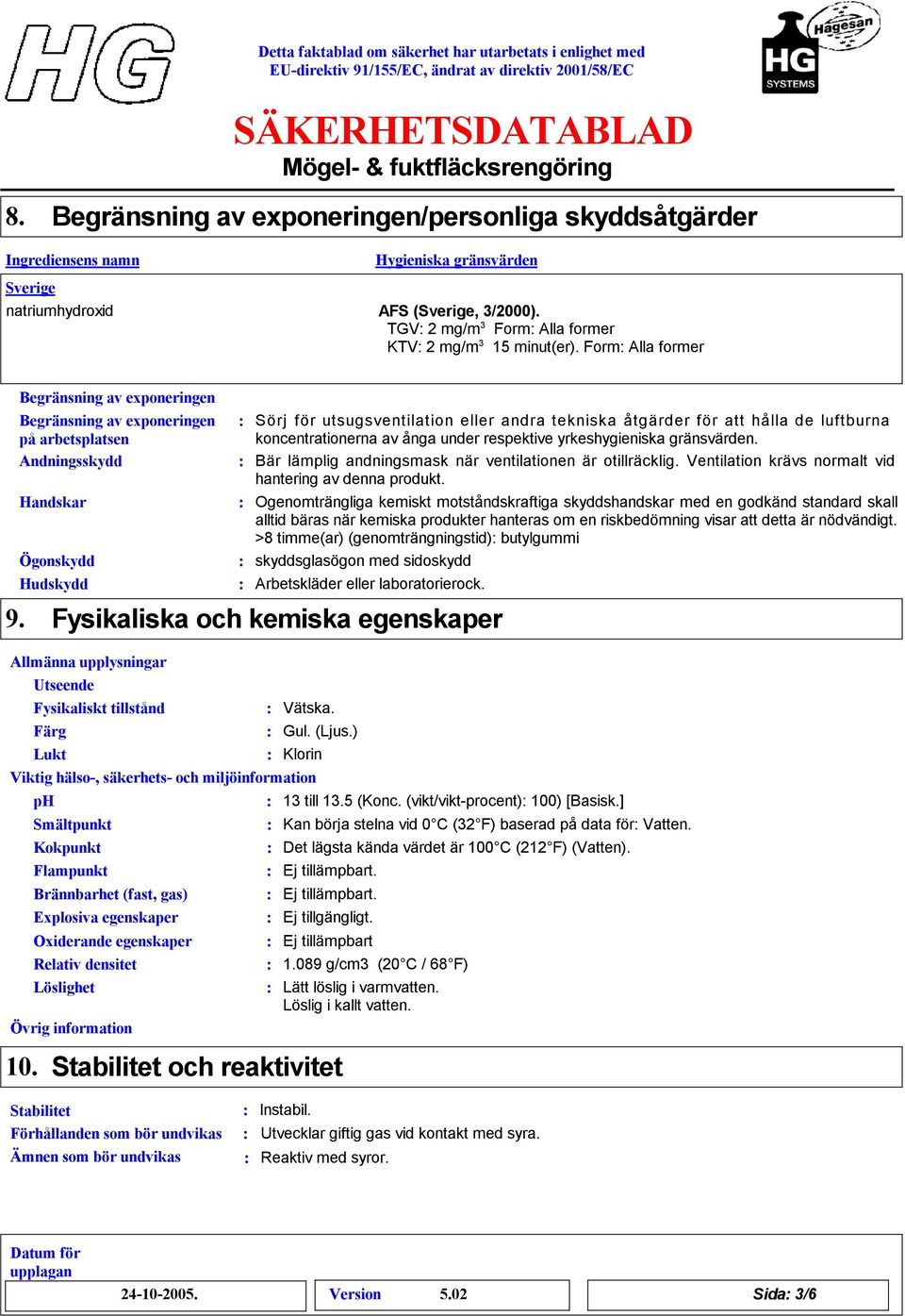 Begränsning av exponeringen Begränsning av exponeringen på arbetsplatsen Andningsskydd Handskar Ögonskydd Hudskydd Sörj för utsugsventilation eller andra tekniska åtgärder för att hålla de luftburna