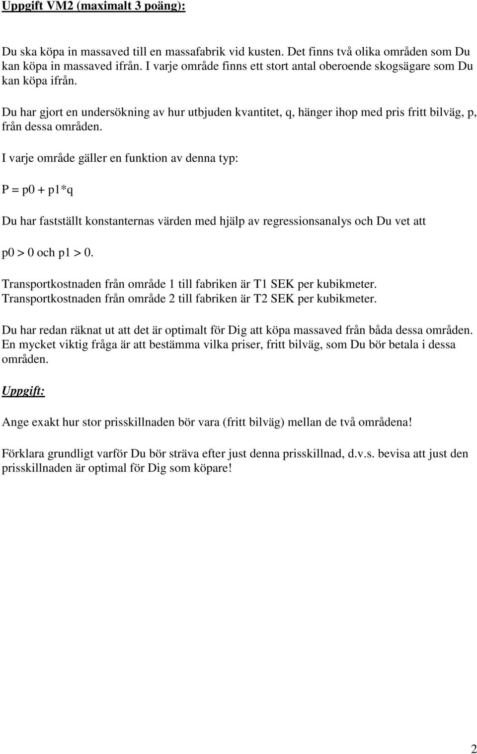 I varje område gäller en funktion av denna typ: P = p0 + p*q Du har fastställt konstanternas värden med hjälp av regressionsanalys och Du vet att p0 > 0 och p > 0.