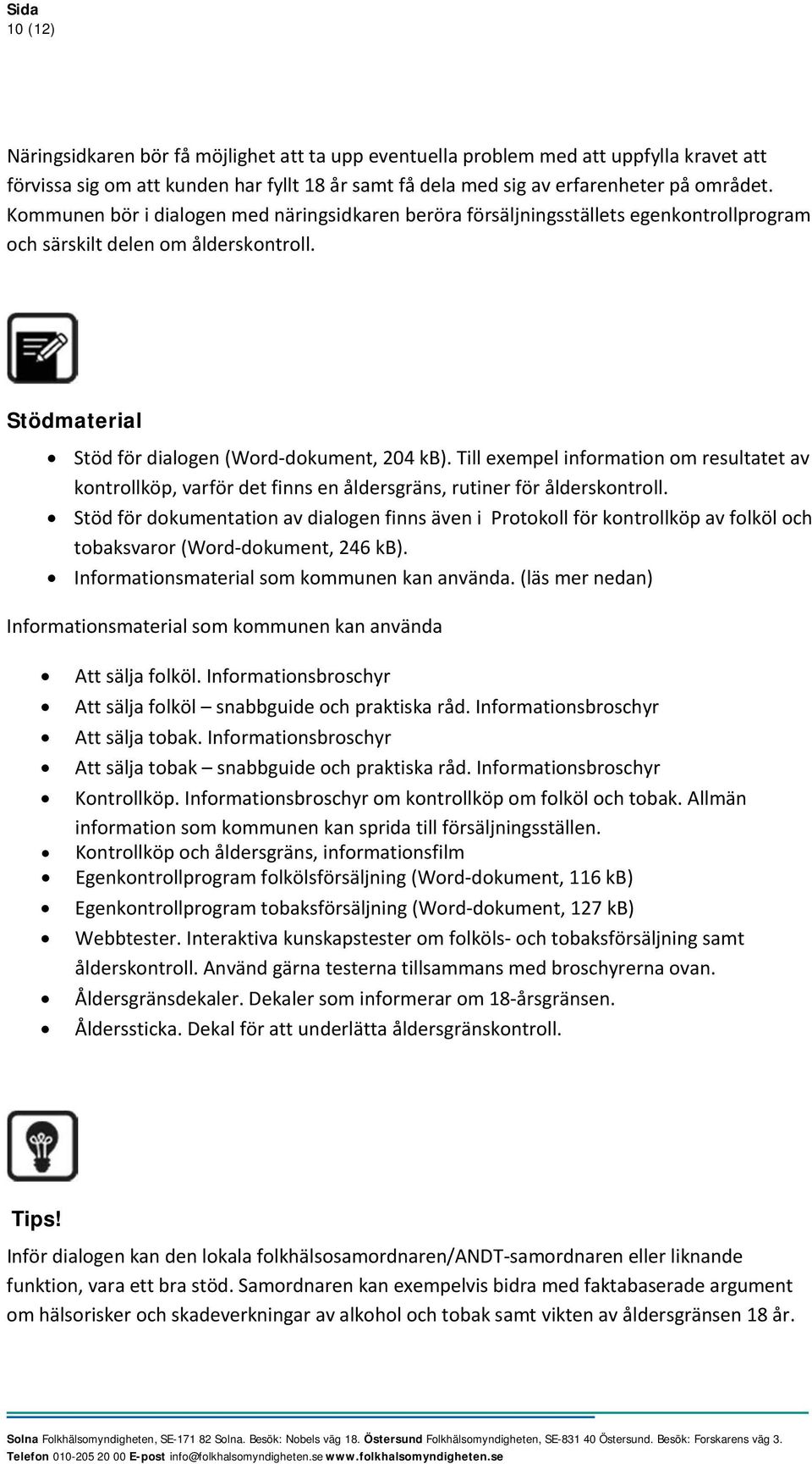 Till exempel information om resultatet av kontrollköp, varför det finns en åldersgräns, rutiner för ålderskontroll.