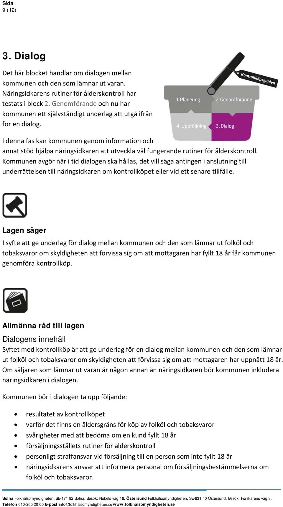 I denna fas kan kommunen genom information och annat stöd hjälpa näringsidkaren att utveckla väl fungerande rutiner för ålderskontroll.