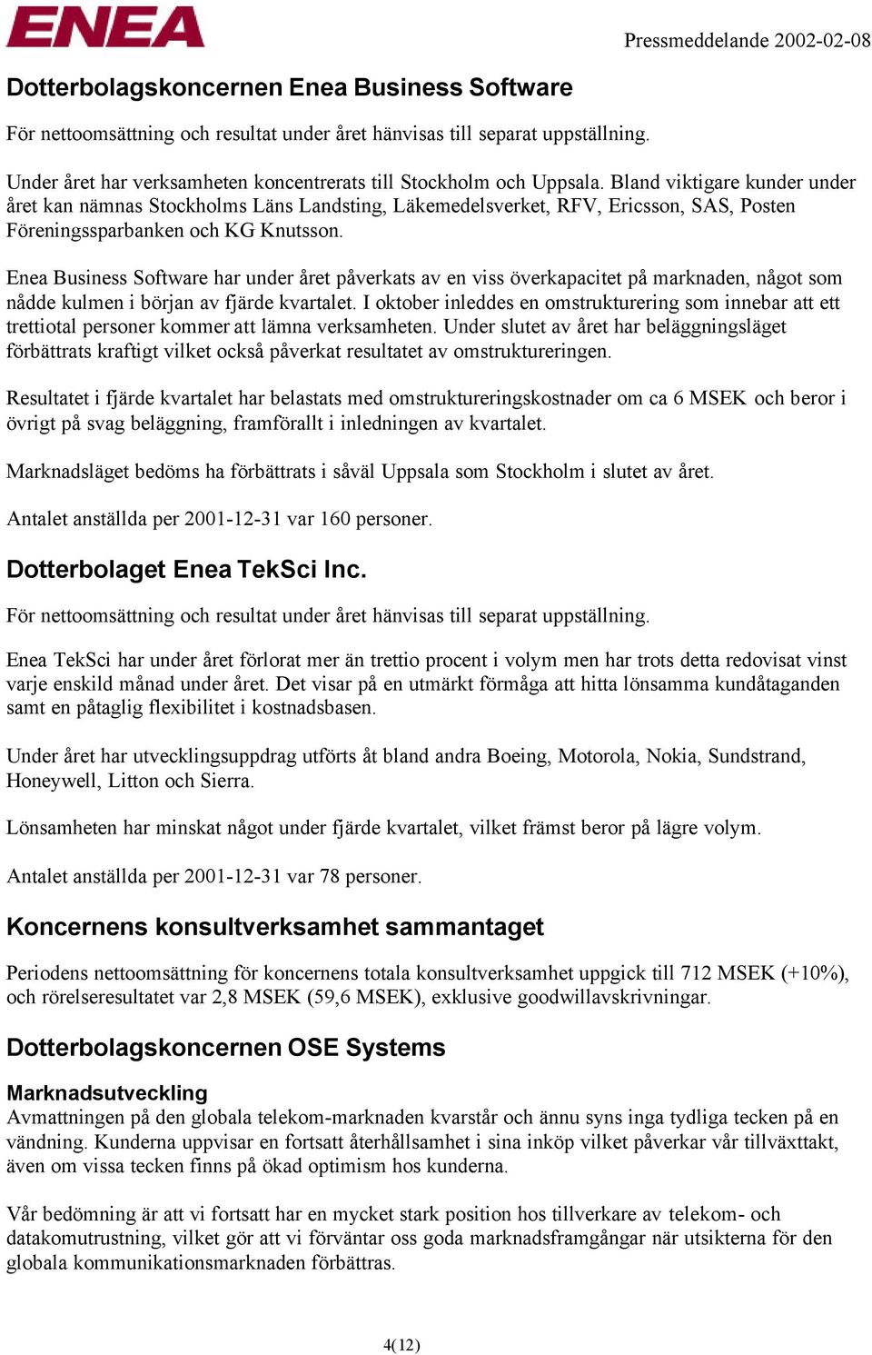 Enea Business Software har under året påverkats av en viss överkapacitet på marknaden, något som nådde kulmen i början av fjärde kvartalet.