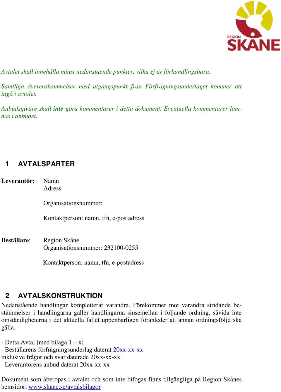 1 AVTALSPARTER Leverantör: Namn Adress Organisationsnummer: Kontaktperson: namn, tfn, e-postadress Beställare: Region Skåne Organisationsnummer: 232100-0255 Kontaktperson: namn, tfn, e-postadress 2