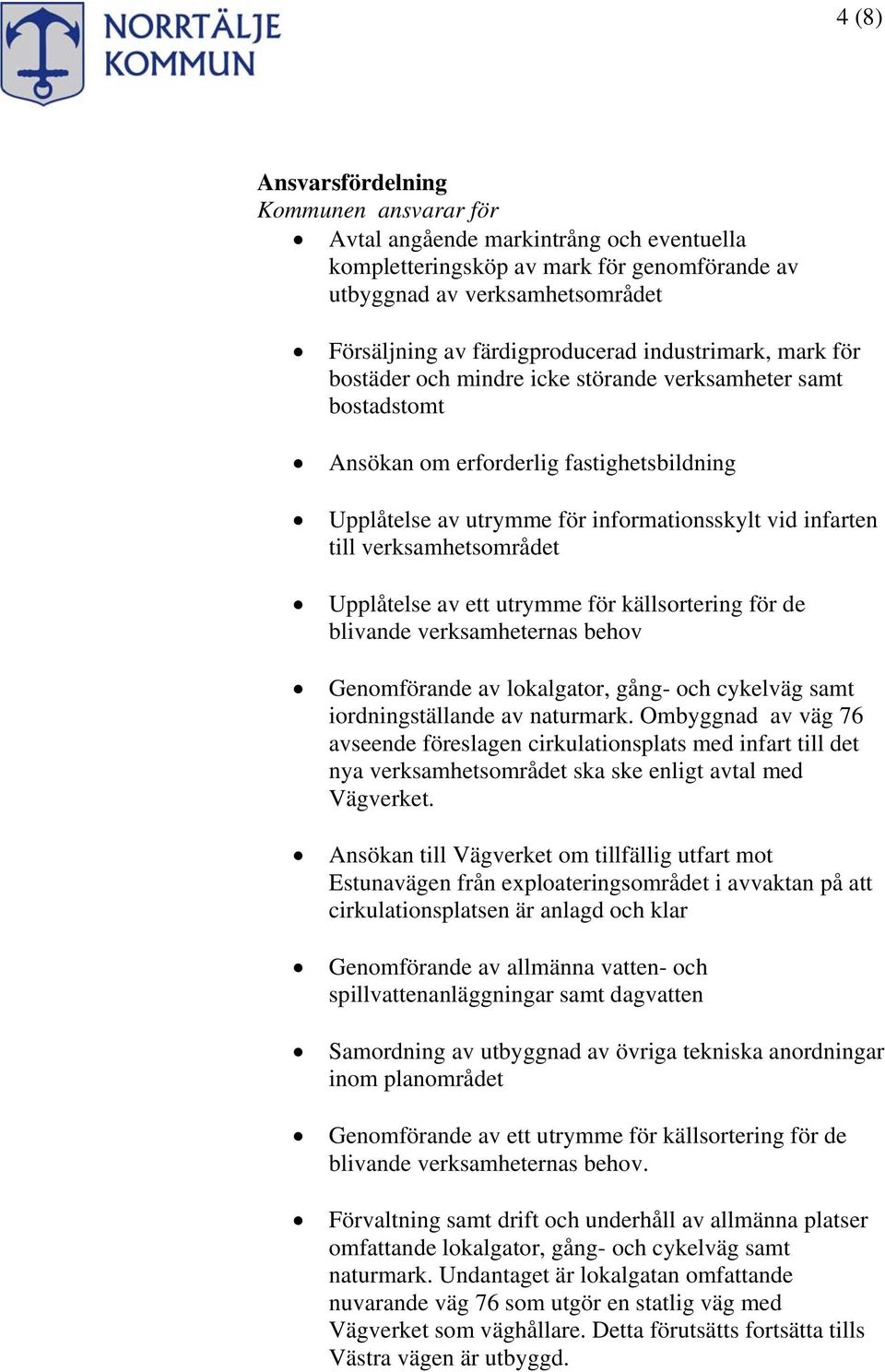 verksamhetsområdet Upplåtelse av ett utrymme för källsortering för de blivande verksamheternas behov Genomförande av lokalgator, gång- och cykelväg samt iordningställande av naturmark.