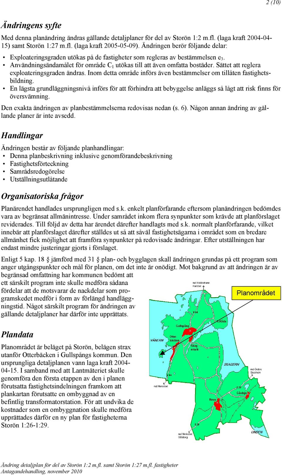 Sättet att reglera exploateringsgraden ändras. Inom detta område införs även bestämmelser om tillåten fastighetsbildning.