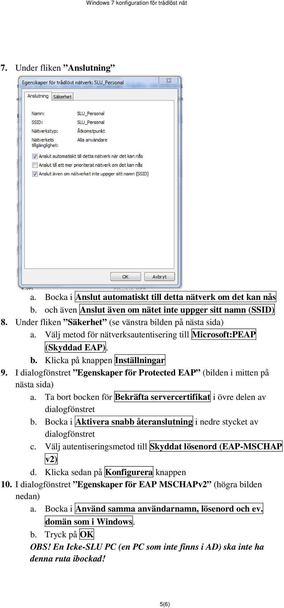 I dialogfönstret Egenskaper för Protected EAP (bilden i mitten på nästa sida) a. Ta bort bocken för Bekräfta servercertifikat i övre delen av dialogfönstret b.