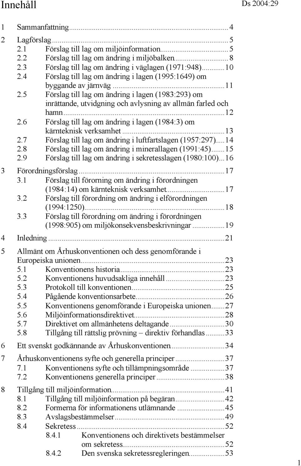 5 Förslag till lag om ändring i lagen (1983:293) om inrättande, utvidgning och avlysning av allmän farled och hamn...12 2.6 Förslag till lag om ändring i lagen (1984:3) om kärnteknisk verksamhet...13 2.