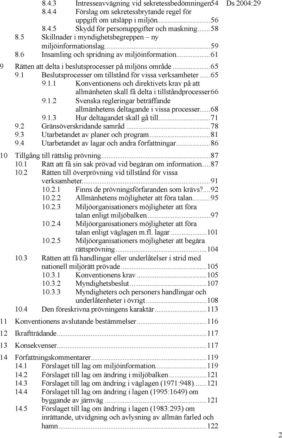 1 Beslutsprocesser om tillstånd för vissa verksamheter...65 9.1.1 Konventionens och direktivets krav på att allmänheten skall få delta i tillståndprocesser66 9.1.2 Svenska regleringar beträffande allmänhetens deltagande i vissa processer.