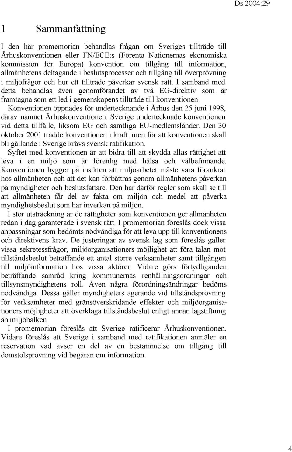 I samband med detta behandlas även genomförandet av två EG-direktiv som är framtagna som ett led i gemenskapens tillträde till konventionen.
