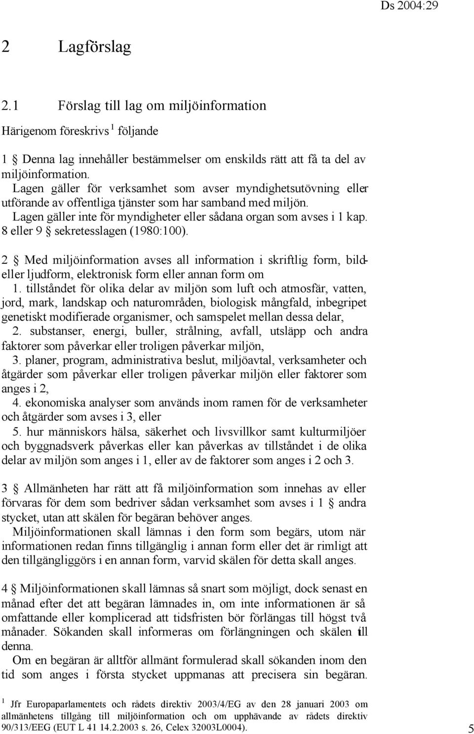 8 eller 9 sekretesslagen (1980:100). 2 Med miljöinformation avses all information i skriftlig form, bildeller ljudform, elektronisk form eller annan form om 1.