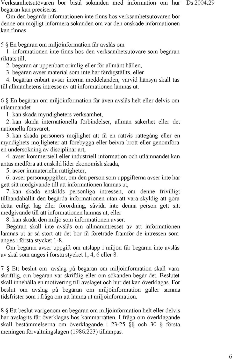informationen inte finns hos den verksamhetsutövare som begäran riktats till, 2. begäran är uppenbart orimlig eller för allmänt hållen, 3. begäran avser material som inte har färdigställts, eller 4.