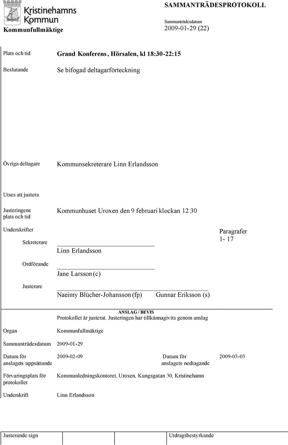 Naeimy Blücher-Johansson (fp) Gunnar Eriksson (s) Paragrafer 1-17 Organ ANSLAG / BEVIS Protokollet är justerat.