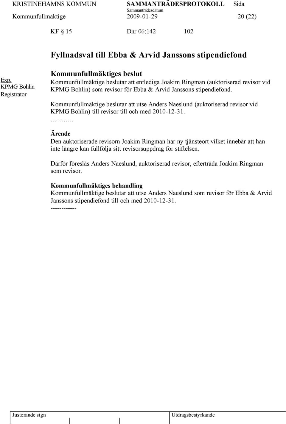 Kommunfullmäktige beslutar att utse Anders Naeslund (auktoriserad revisor vid KPMG Bohlin) till revisor till och med 2010-12-31.