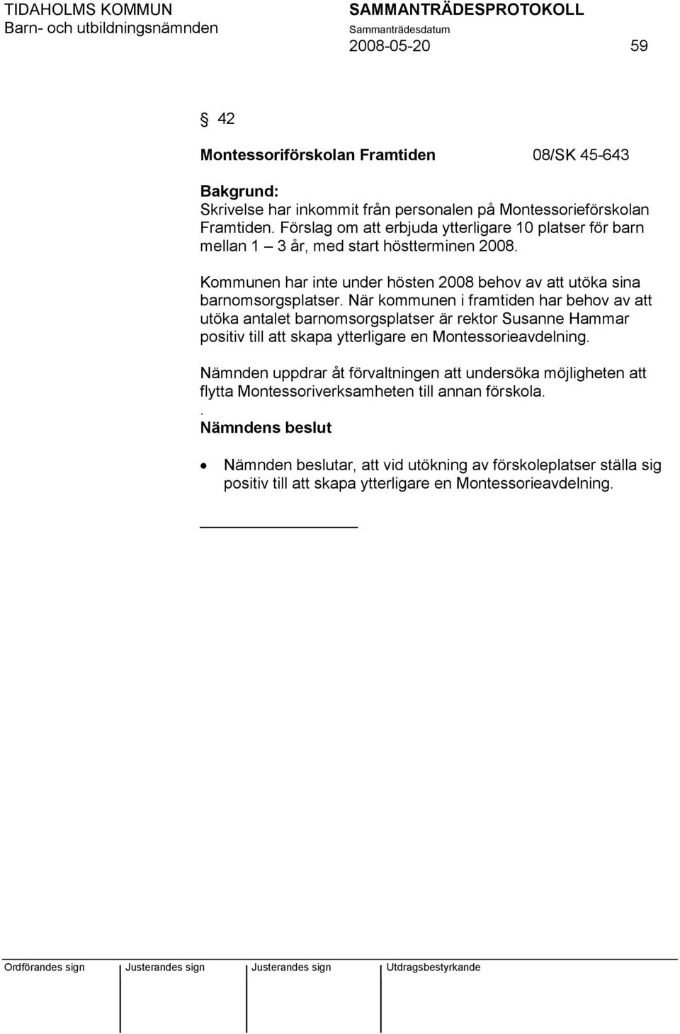 När kommunen i framtiden har behov av att utöka antalet barnomsorgsplatser är rektor Susanne Hammar positiv till att skapa ytterligare en Montessorieavdelning.