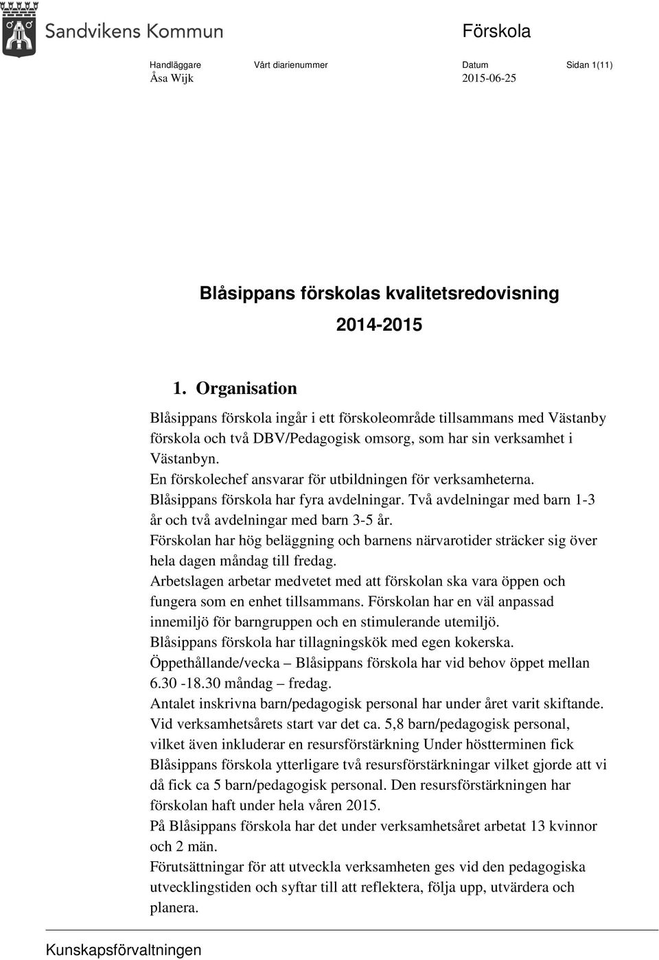 En förskolechef ansvarar för utbildningen för verksamheterna. Blåsippans förskola har fyra avdelningar. Två avdelningar med barn 1-3 år och två avdelningar med barn 3-5 år.