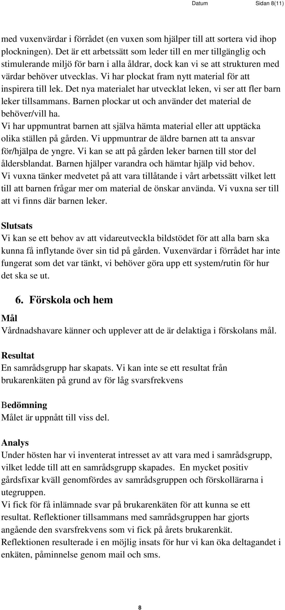 Vi har plockat fram nytt material för att inspirera till lek. Det nya materialet har utvecklat leken, vi ser att fler barn leker tillsammans.