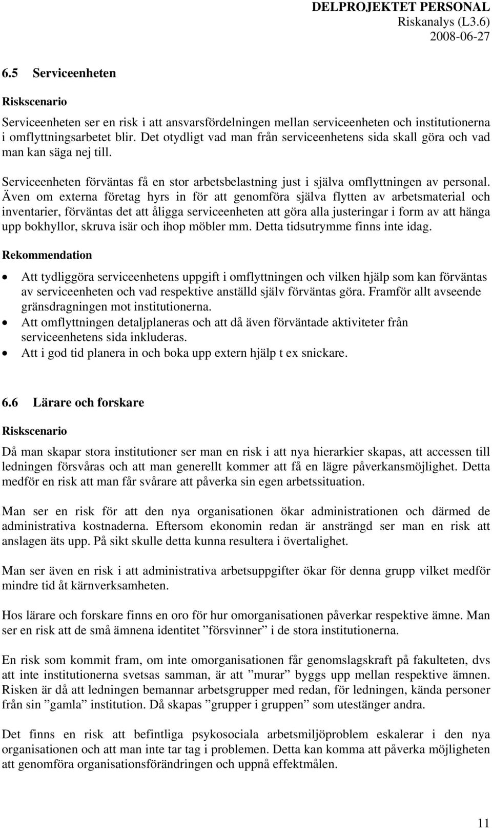 Även om externa företag hyrs in för att genomföra själva flytten av arbetsmaterial och inventarier, förväntas det att åligga serviceenheten att göra alla justeringar i form av att hänga upp