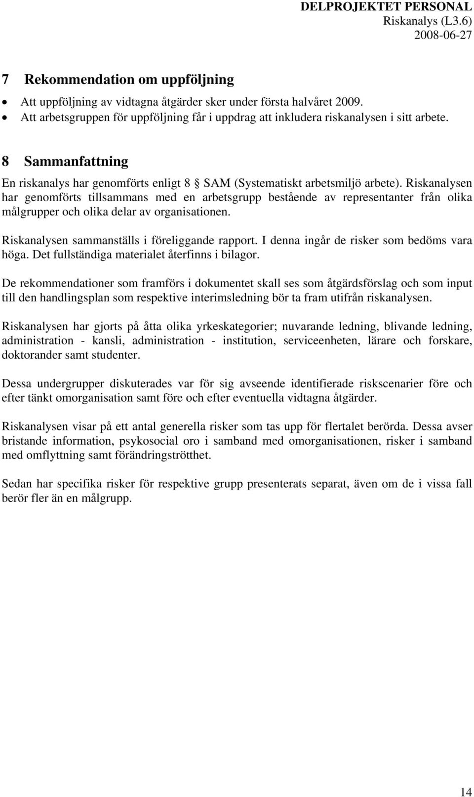 Riskanalysen har genomförts tillsammans med en arbetsgrupp bestående av representanter från olika målgrupper och olika delar av organisationen. Riskanalysen sammanställs i föreliggande rapport.