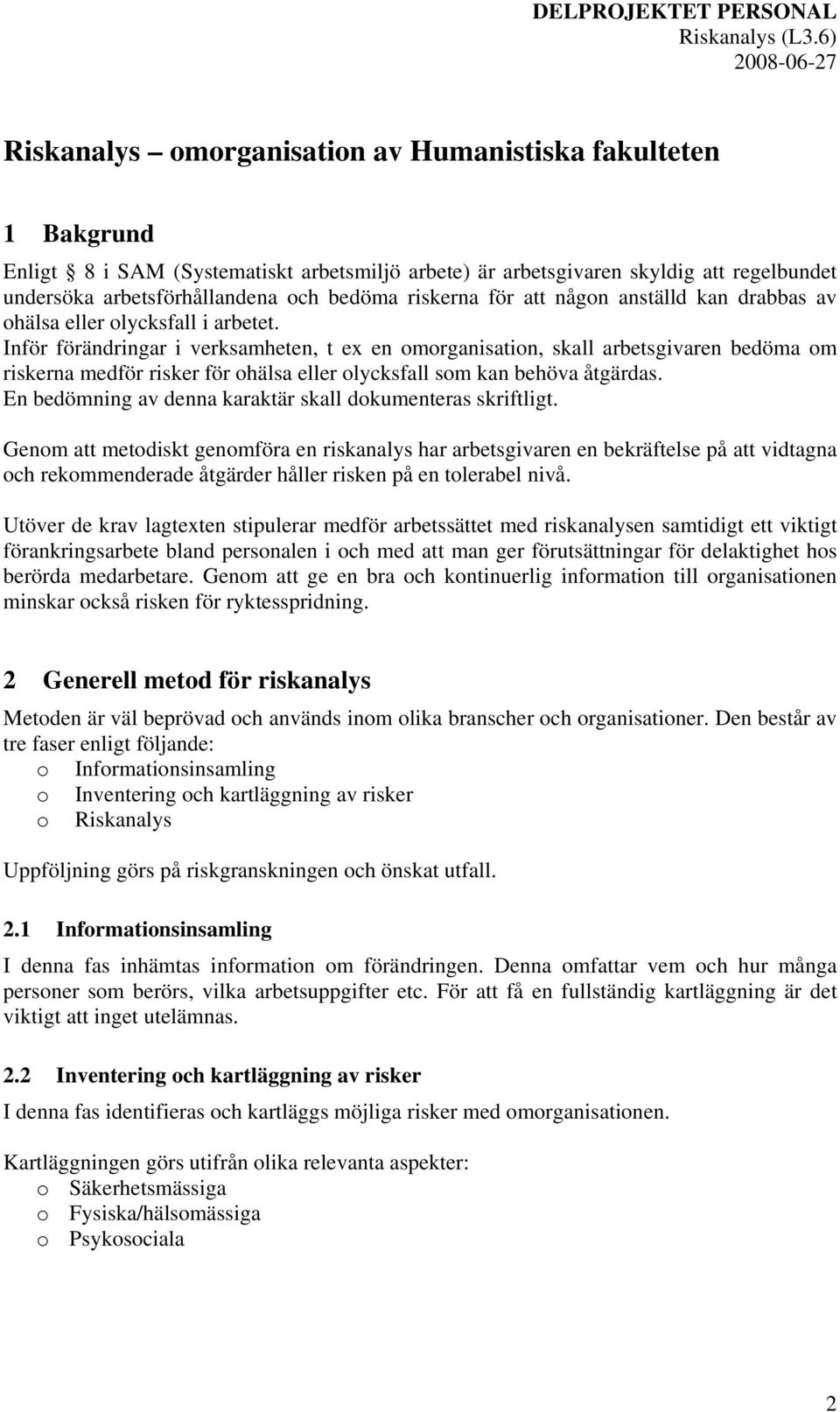 Inför förändringar i verksamheten, t ex en omorganisation, skall arbetsgivaren bedöma om riskerna medför risker för ohälsa eller olycksfall som kan behöva åtgärdas.