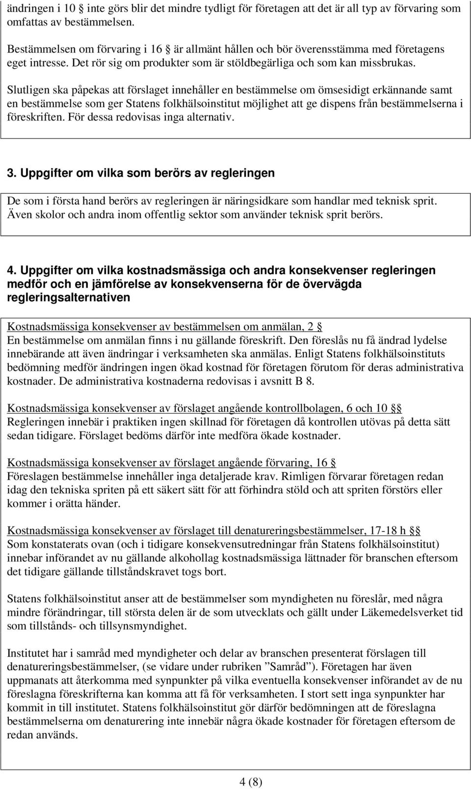 Slutligen ska påpekas att förslaget innehåller en bestämmelse om ömsesidigt erkännande samt en bestämmelse som ger Statens folkhälsoinstitut möjlighet att ge dispens från bestämmelserna i