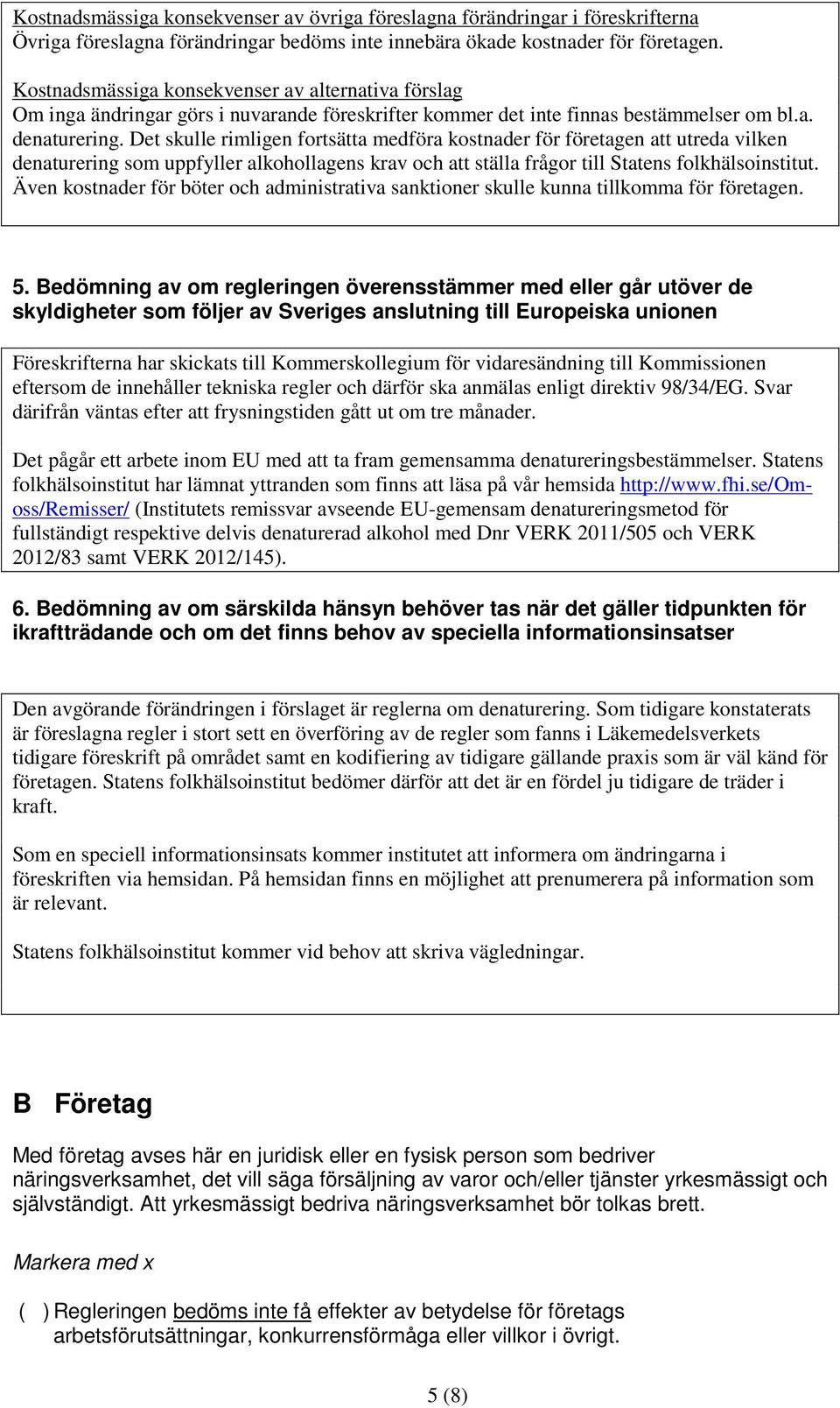 Det skulle rimligen fortsätta medföra kostnader för företagen att utreda vilken denaturering som uppfyller alkohollagens krav och att ställa frågor till Statens folkhälsoinstitut.