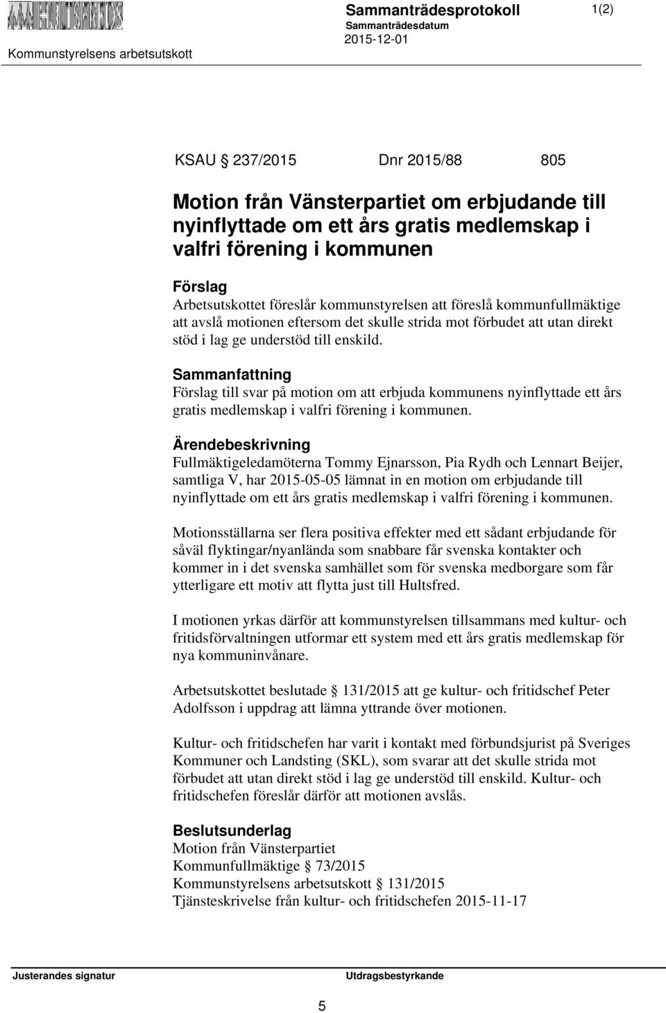 Sammanfattning Förslag till svar på motion om att erbjuda kommunens nyinflyttade ett års gratis medlemskap i valfri förening i kommunen.
