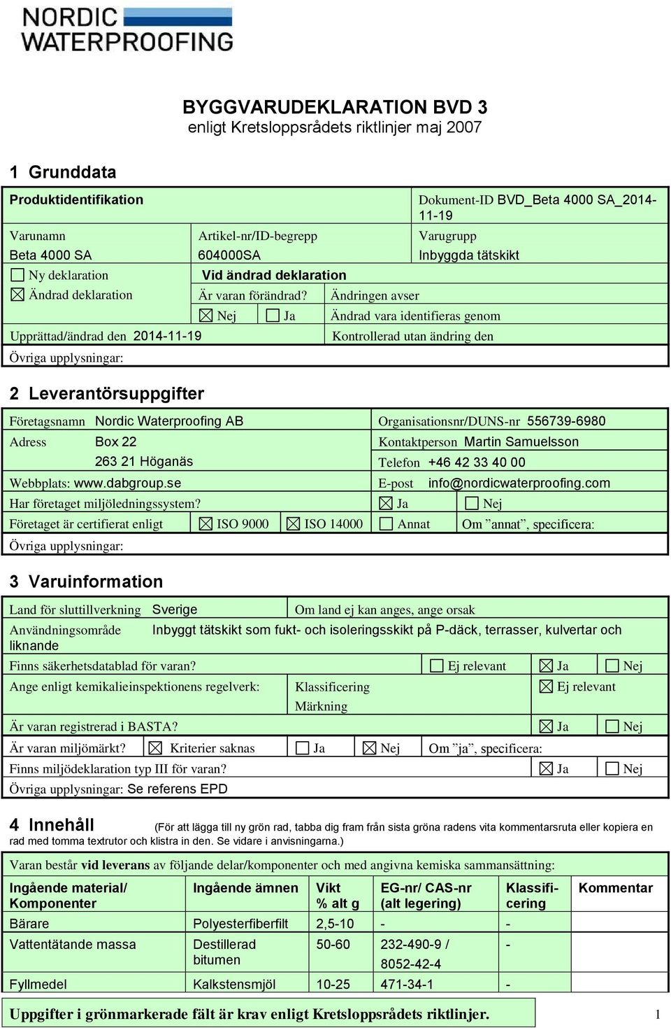 Ändringen avser Dokument-ID BVD_Beta 4000 SA_2014-11-19 Varugrupp Inbyggda tätskikt Nej Ja Ändrad vara identifieras genom Kontrollerad utan ändring den Företagsnamn Nordic Waterproofing AB