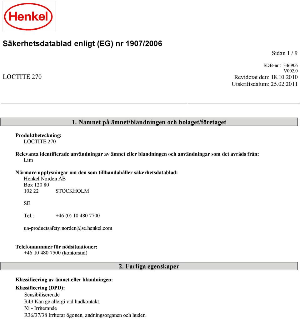 upplysningar om den som tillhandahåller säkerhetsdatablad: Henkel Norden AB Box 120 80 102 22 STOCKHOLM SE Tel.: +46 (0) 10 480 7700 ua-productsafety.norden@se.henkel.