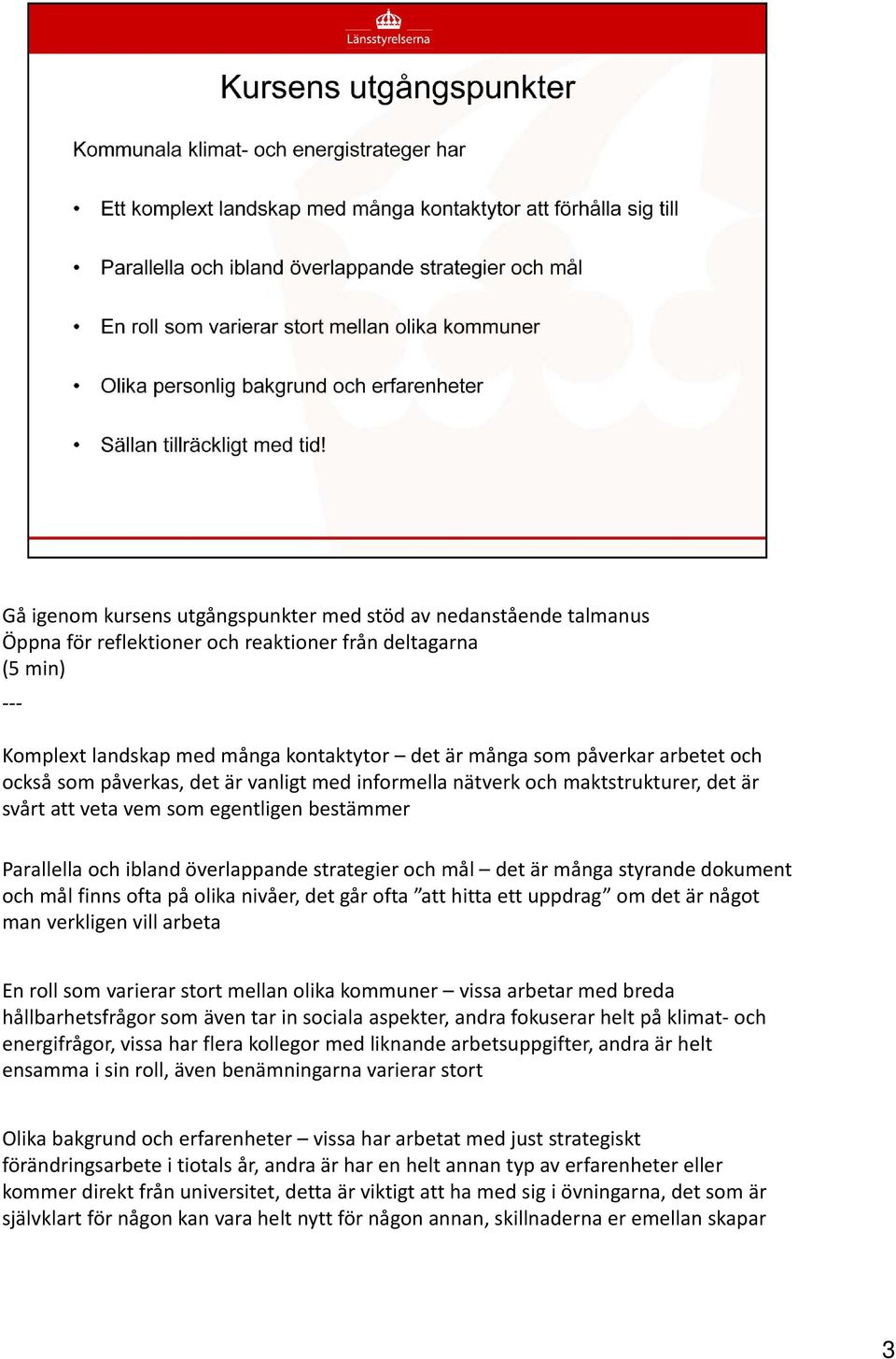 är många styrande dokument och mål finns ofta på olika nivåer, det går ofta att hitta ett uppdrag om det är något man verkligen vill arbeta En roll som varierar stort mellan olika kommuner vissa