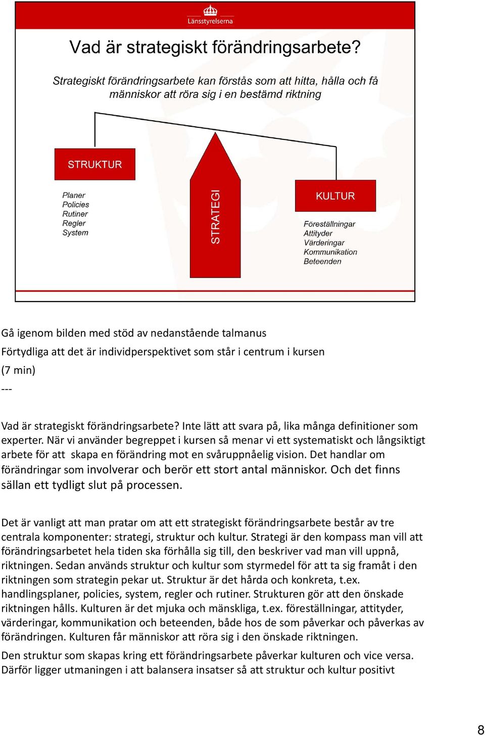 När vi använder begreppet i kursen så menar vi ett systematiskt och långsiktigt arbete för att skapa en förändring mot en svåruppnåelig vision.