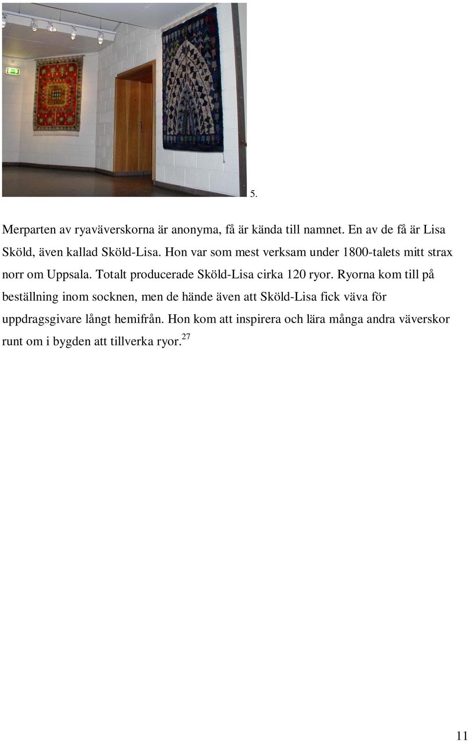 Hon kom att inspirera och lära många andra väverskor runt om i bygden att tillverka ryor.
