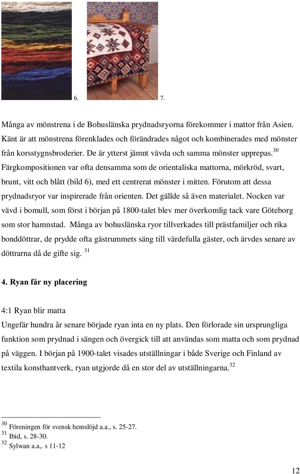 30 Färgkompositionen var ofta densamma som de orientaliska mattorna, mörkröd, svart, brunt, vitt och blått (bild 6), med ett centrerat mönster i mitten.
