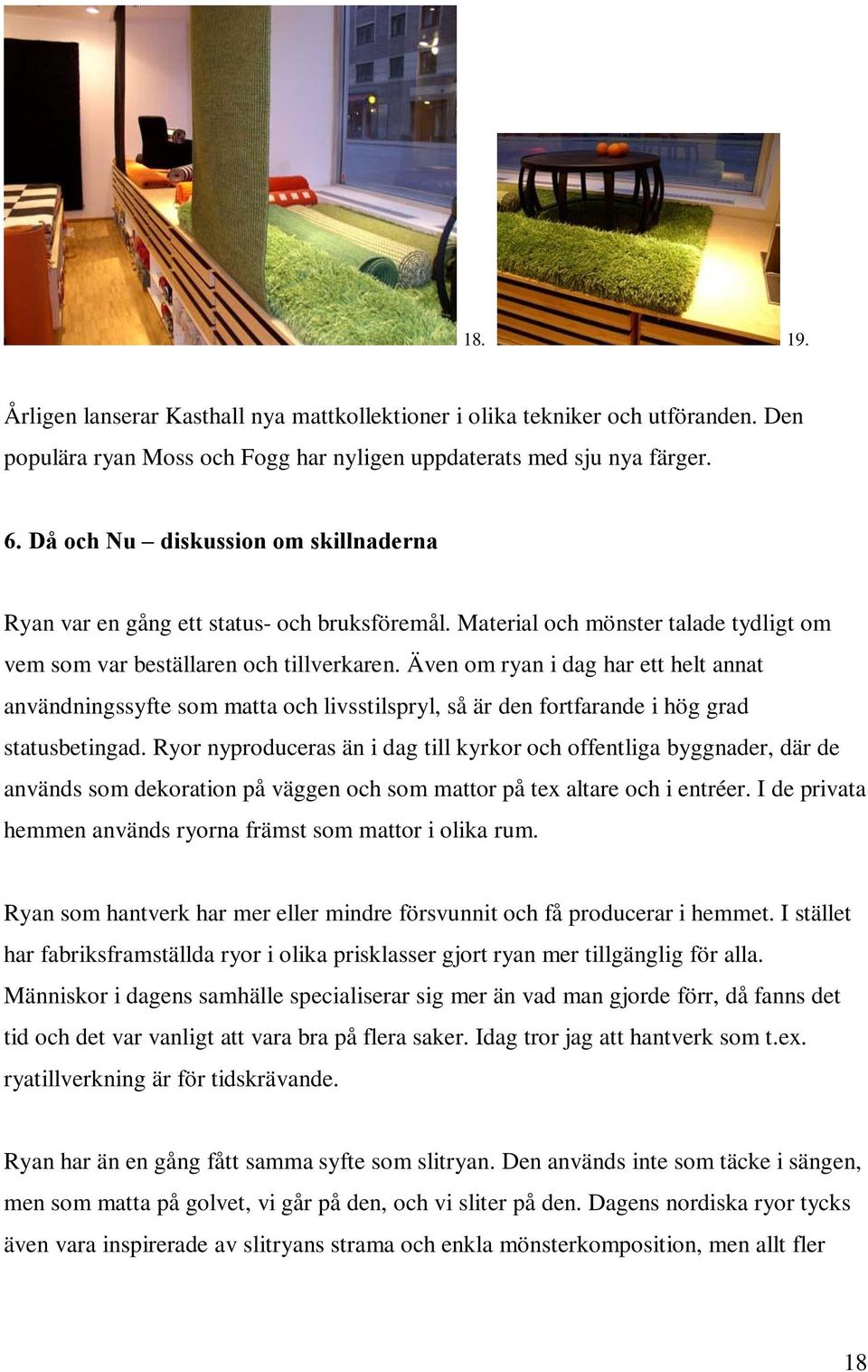 Även om ryan i dag har ett helt annat användningssyfte som matta och livsstilspryl, så är den fortfarande i hög grad statusbetingad.