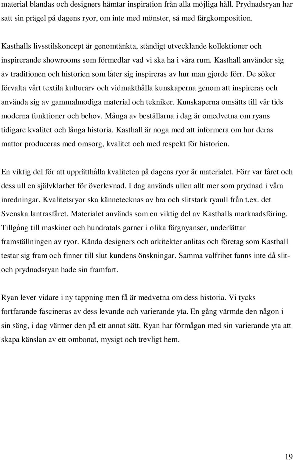 Kasthall använder sig av traditionen och historien som låter sig inspireras av hur man gjorde förr.