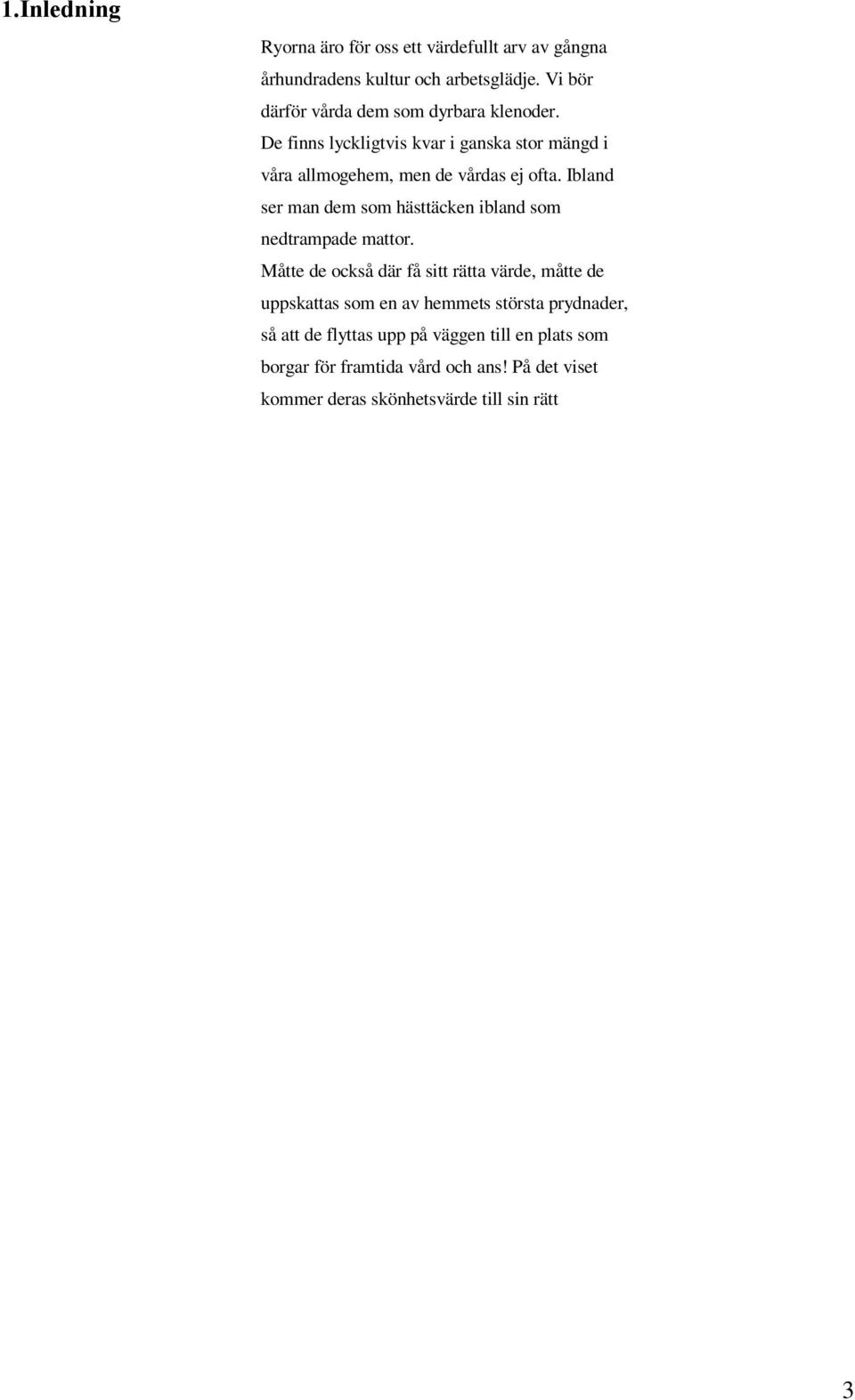 Måtte de också där få sitt rätta värde, måtte de uppskattas som en av hemmets största prydnader, så att de flyttas upp på väggen till en plats som borgar för framtida vård och ans!