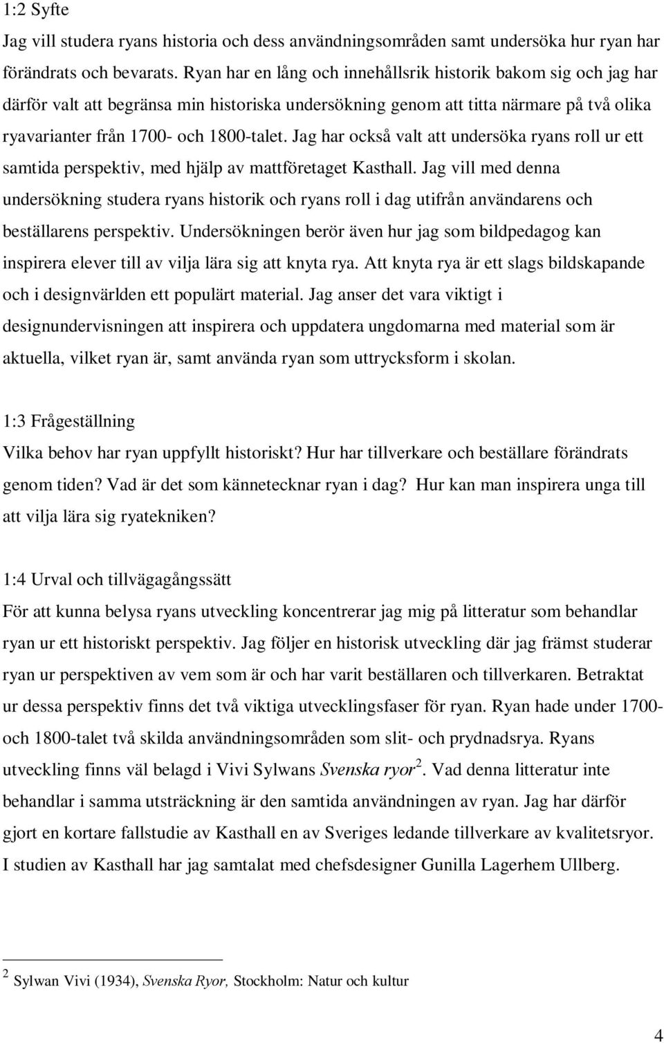 Jag har också valt att undersöka ryans roll ur ett samtida perspektiv, med hjälp av mattföretaget Kasthall.