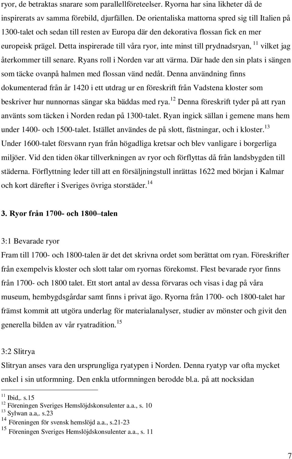 Detta inspirerade till våra ryor, inte minst till prydnadsryan, 11 vilket jag återkommer till senare. Ryans roll i Norden var att värma.
