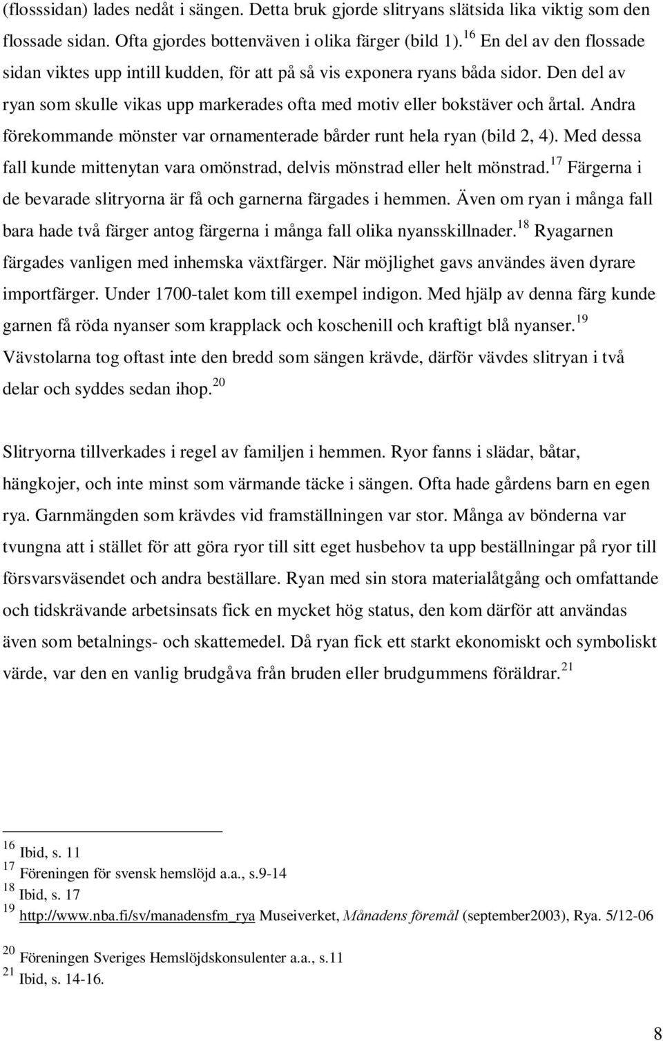 Andra förekommande mönster var ornamenterade bårder runt hela ryan (bild 2, 4). Med dessa fall kunde mittenytan vara omönstrad, delvis mönstrad eller helt mönstrad.