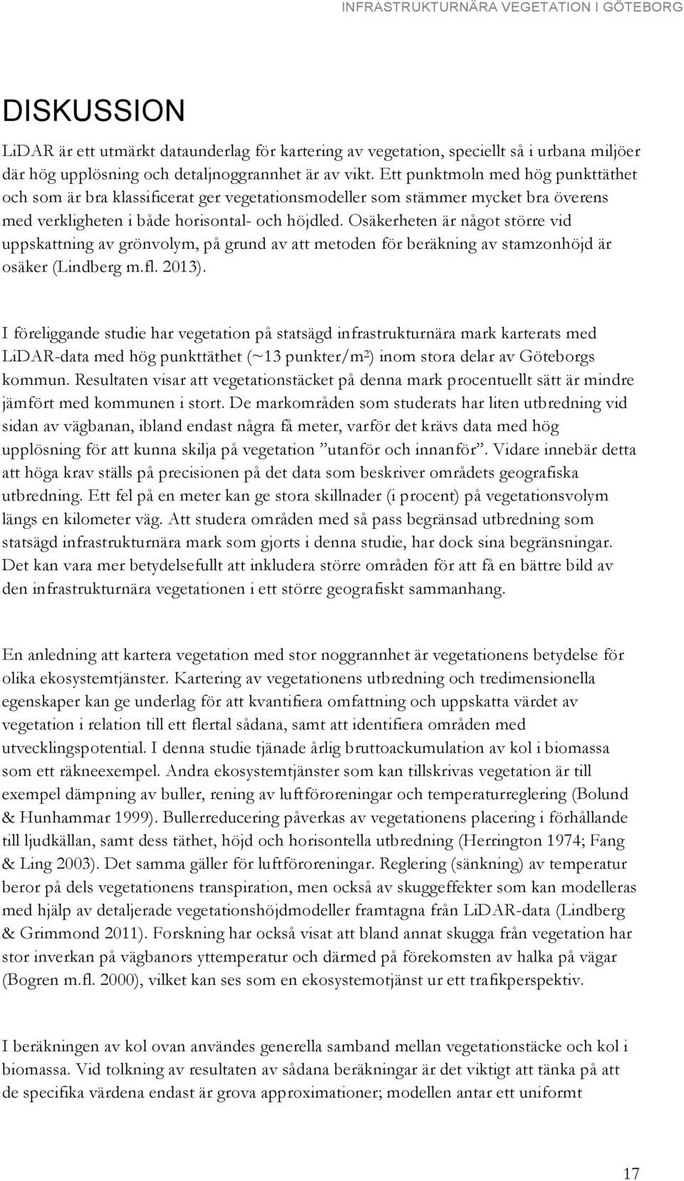 Osäkerheten är något större vid uppskattning av grönvolym, på grund av att metoden för beräkning av stamzonhöjd är osäker (Lindberg m.fl. 2013).