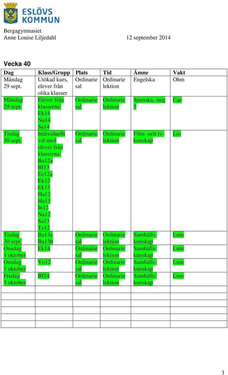 Onsdag 1 oktober Onsdag 1 oktober 3 oktober olika klasser Elever från klasserna: Ek14 Na14 Sa14