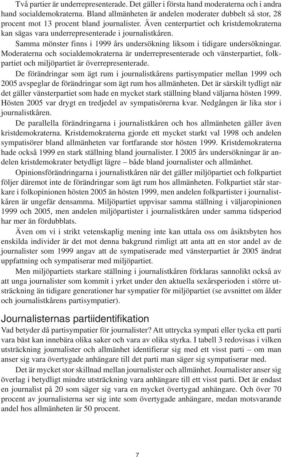 Samma mönster finns i 1999 års undersökning liksom i tidigare undersökningar.