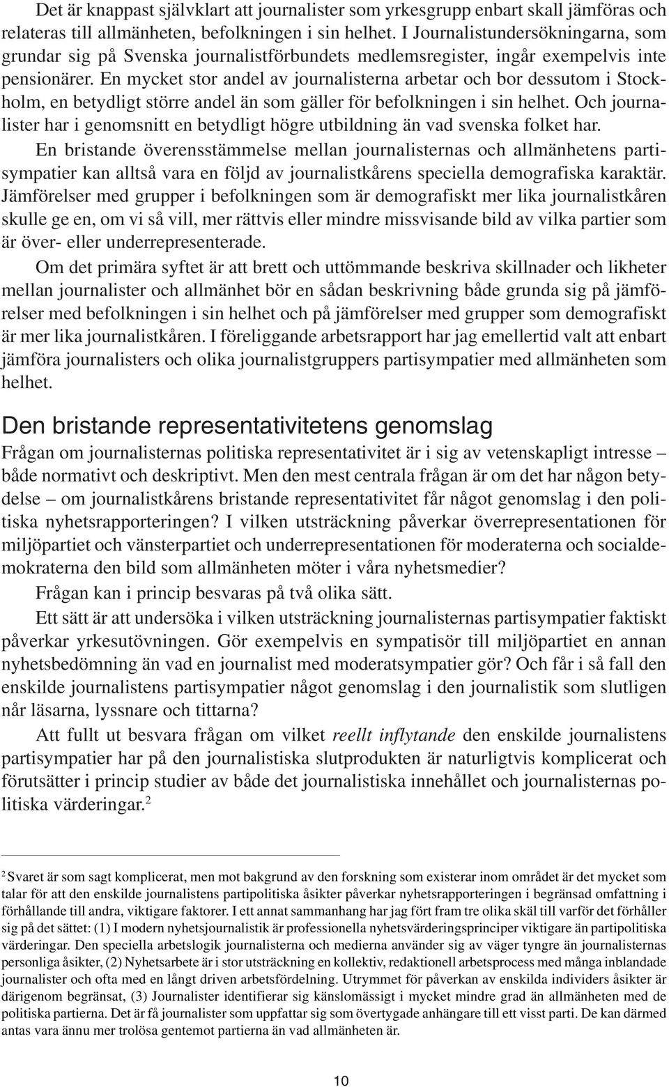 En mycket stor andel av journalisterna arbetar och bor dessutom i Stockholm, en betydligt större andel än som gäller för befolkningen i sin helhet.