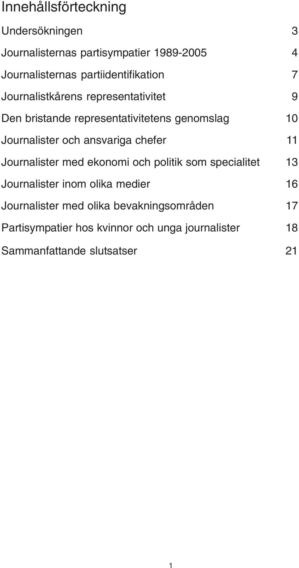 Journalister och ansvariga chefer 11 Journalister med ekonomi och politik som specialitet 13 Journalister inom