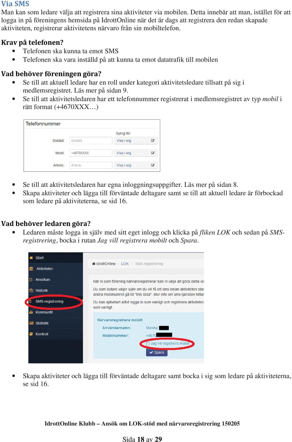 mobiltelefon. Krav på telefonen? Telefonen ska kunna ta emot SMS Telefonen ska vara inställd på att kunna ta emot datatrafik till mobilen Vad behöver föreningen göra?