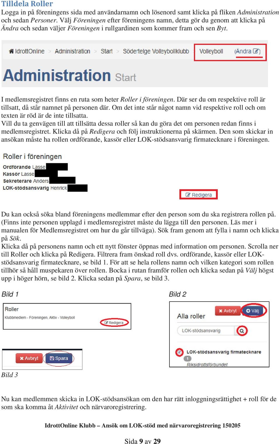 I medlemsregistret finns en ruta som heter Roller i föreningen. Där ser du om respektive roll är tillsatt, då står namnet på personen där.