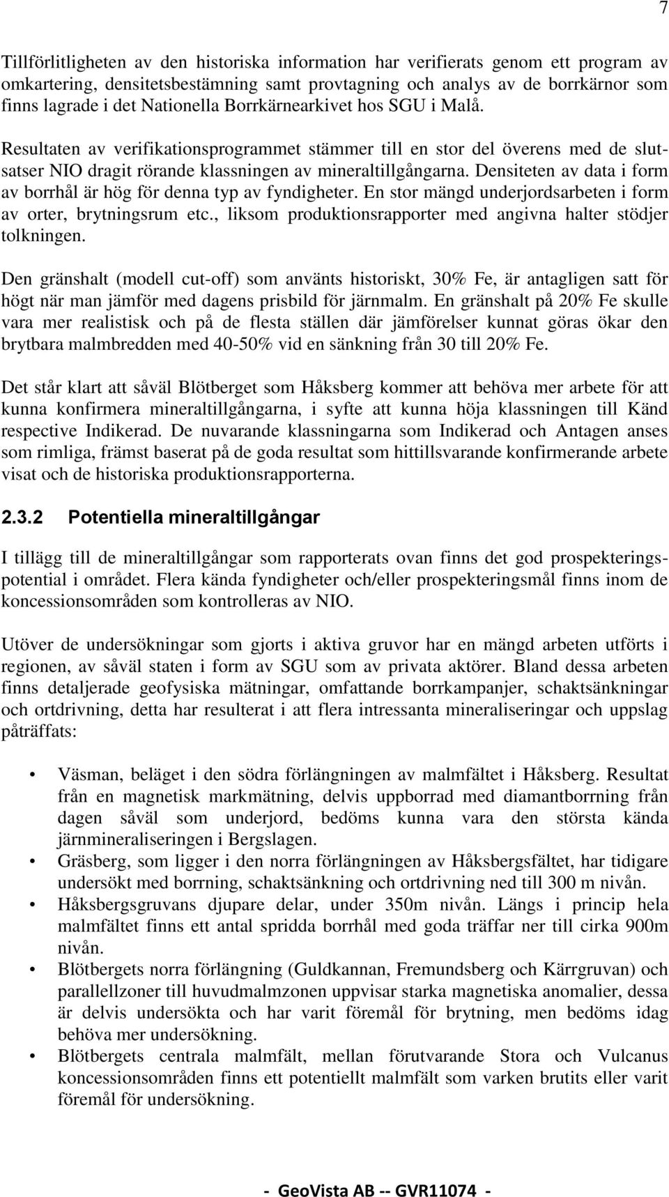 Densiteten av data i form av borrhål är hög för denna typ av fyndigheter. En stor mängd underjordsarbeten i form av orter, brytningsrum etc.