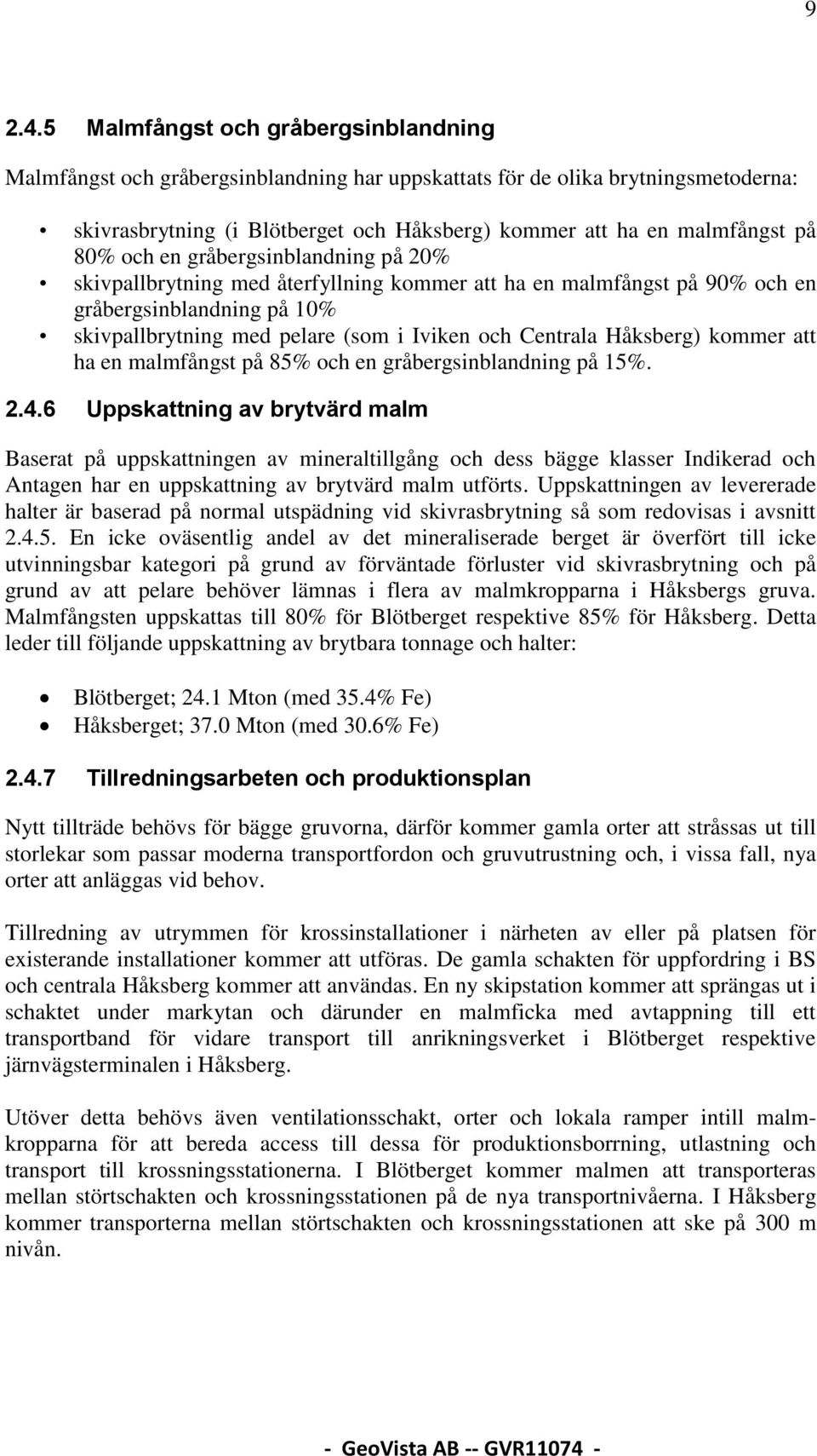 och en gråbergsinblandning på 20% skivpallbrytning med återfyllning kommer att ha en malmfångst på 90% och en gråbergsinblandning på 10% skivpallbrytning med pelare (som i Iviken och Centrala