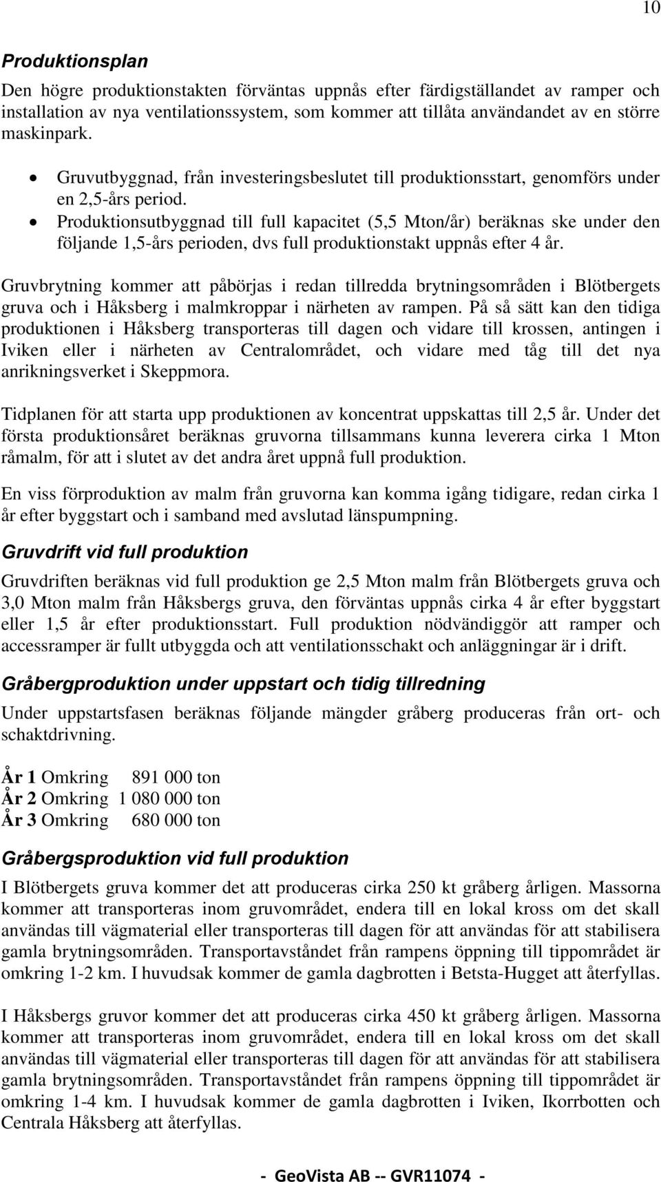 Produktionsutbyggnad till full kapacitet (5,5 Mton/år) beräknas ske under den följande 1,5-års perioden, dvs full produktionstakt uppnås efter 4 år.
