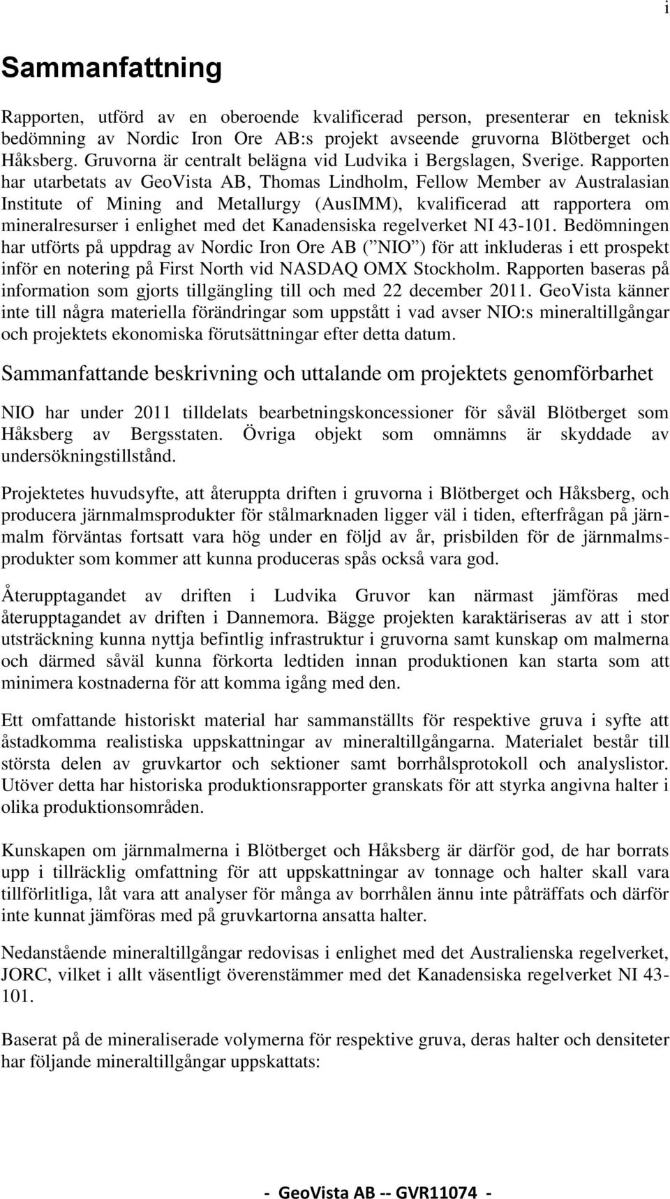 Rapporten har utarbetats av GeoVista AB, Thomas Lindholm, Fellow Member av Australasian Institute of Mining and Metallurgy (AusIMM), kvalificerad att rapportera om mineralresurser i enlighet med det