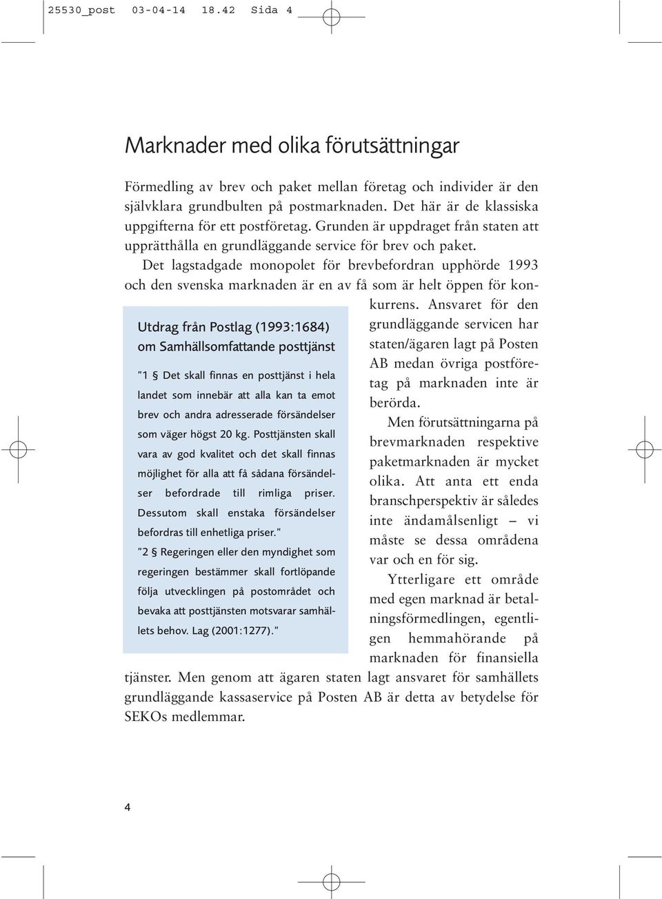Det lagstadgade monopolet för brevbefordran upphörde 1993 och den svenska marknaden är en av få som är helt öppen för konkurrens.