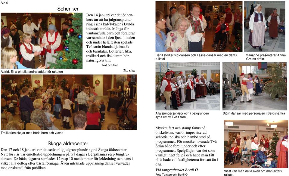 Lotterier, fika, trollkarl och fiskdamm hör naturligtvis till. Text och foto Torsten Bertil stödjer vid dansen och Lasse dansar med en dam i.